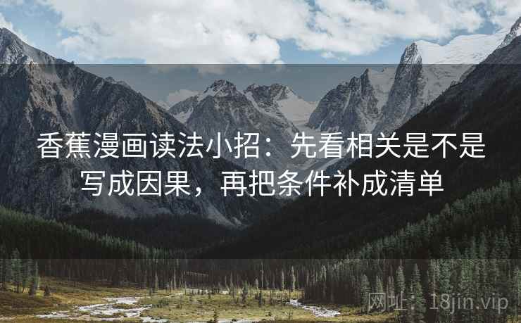 香蕉漫画读法小招:先看相关是不是写成因果,再把条件补成清单 第2张 香蕉漫画读法小招:先看相关是不是写成因果,再把条件补成清单 第2张