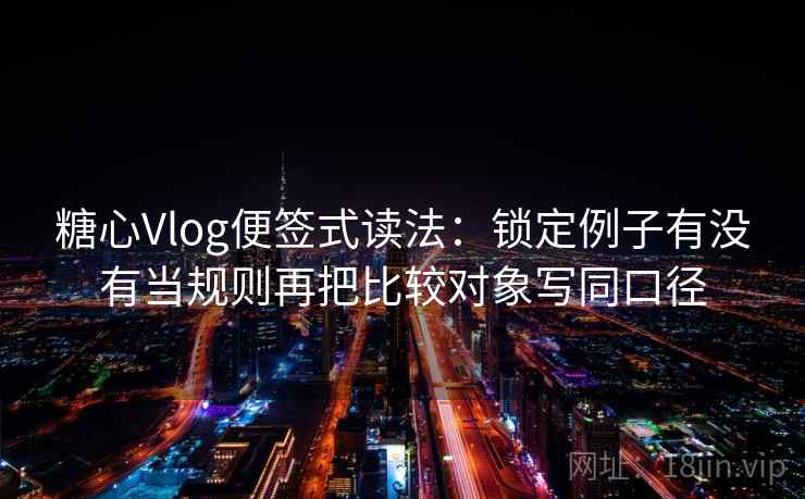 糖心Vlog便签式读法:锁定例子有没有当规则再把比较对象写同口径